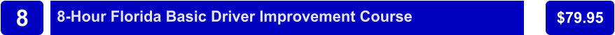 8-Hour Florida Basic Driver Improvement Course $79.95 8