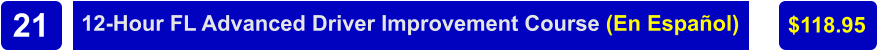 12-Hour FL Advanced Driver Improvement Course (En Español) $118.95 21